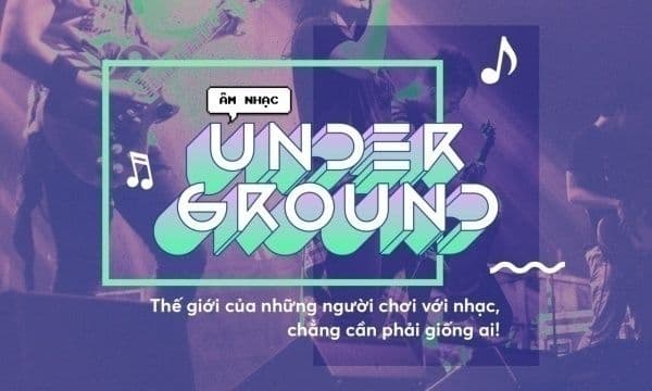 Underground là gì? Những điều thú vị về giới Underground Việt - Ảnh 1